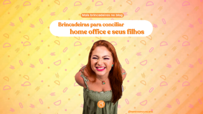 Brincadeiras para conciliar Home Office e seus filhos