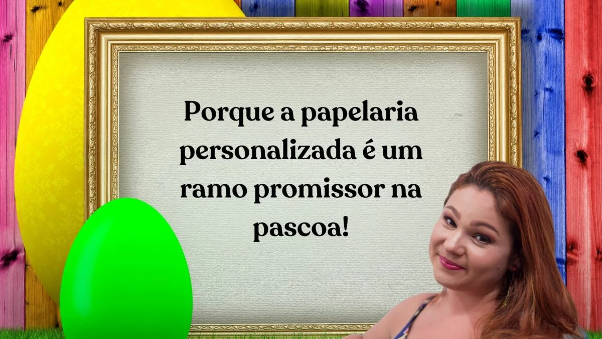 Porque a papelaria personalizada é um ramo promissor na Páscoa!